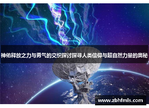 神佑释放之力与勇气的交织探讨探寻人类信仰与超自然力量的奥秘